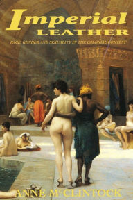 Title: Imperial Leather: Race, Gender, and Sexuality in the Colonial Contest / Edition 1, Author: Anne Mcclintock