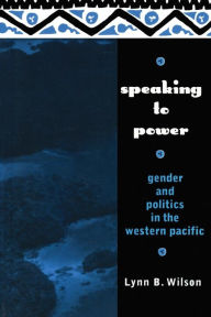 Title: Speaking to Power: Gender and Politics in the Western Pacific / Edition 1, Author: Lynn Wilson