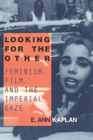 Title: Looking for the Other: Feminism, Film and the Imperial Gaze / Edition 1, Author: E. Ann Kaplan