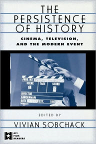 Title: The Persistence of History: Cinema, Television and the Modern Event / Edition 1, Author: Vivian Sobchack