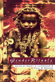 Title: Gender Rituals: Female Initiation in Melanesia, Author: Nancy Lutkehaus