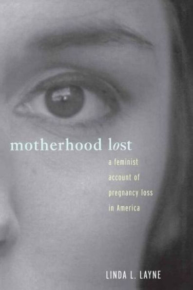 Motherhood Lost: A Feminist Account of Pregnancy Loss in America / Edition 1