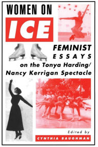 Title: Women On Ice: Feminist Responses to the Tonya Harding/Nancy Kerrigan Spectacle / Edition 1, Author: Cynthia Baughman