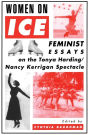 Women On Ice: Feminist Responses to the Tonya Harding/Nancy Kerrigan Spectacle / Edition 1