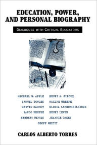 Title: Education, Power, and Personal Biography: Dialogues With Critical Educators / Edition 1, Author: Carlos Alberto Torres
