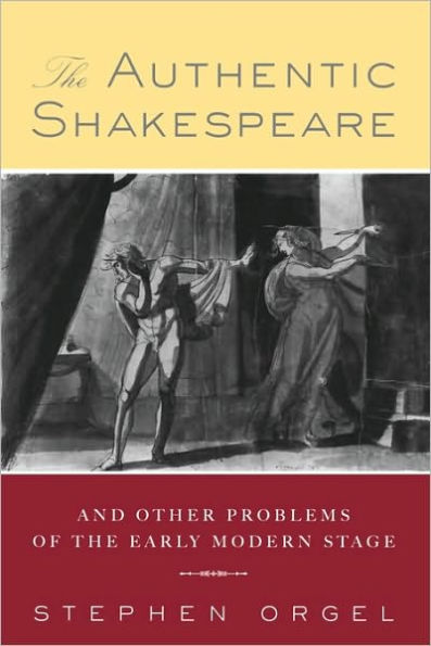 The Authentic Shakespeare: and Other Problems of the Early Modern Stage