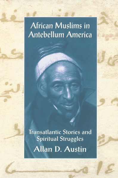 African Muslims in Antebellum America: Transatlantic Stories and Spiritual Struggles / Edition 1