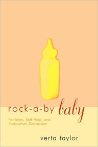 Title: Rock-a-by Baby: Feminism, Self-Help and Postpartum Depression / Edition 1, Author: Verta Taylor