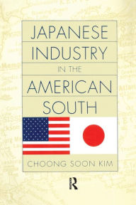Title: Japanese Industry in the American South / Edition 1, Author: Choong Soon Kim