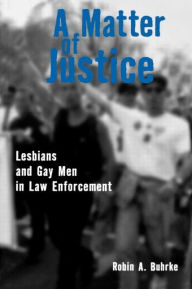 Title: A Matter of Justice: Lesbians and Gay Men in Law Enforcement / Edition 1, Author: Robin Buhrke