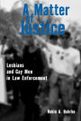 A Matter of Justice: Lesbians and Gay Men in Law Enforcement / Edition 1