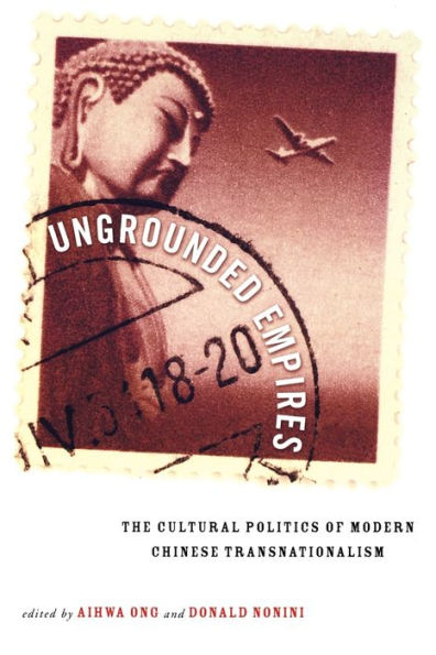 Ungrounded Empires: The Cultural Politics of Modern Chinese Transnationalism / Edition 1