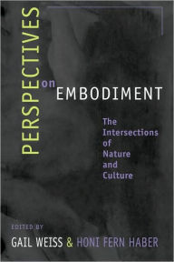 Title: Perspectives on Embodiment: The Intersections of Nature and Culture, Author: Gail Weiss