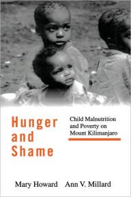 Title: Hunger and Shame: Child Malnutrition and Poverty on Mount Kilimanjaro / Edition 1, Author: Mary Howard