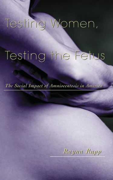 Testing Women, Testing the Fetus: The Social Impact of Amniocentesis in America / Edition 1
