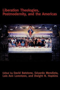 Title: Liberation Theologies, Postmodernity and the Americas / Edition 1, Author: David Batstone