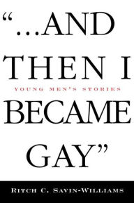 Title: ...And Then I Became Gay: Young Men's Stories, Author: Ritch Williams-Savin