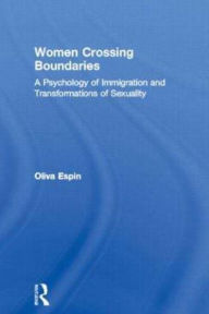 Title: Women Crossing Boundaries: A Psychology of Immigration and Transformations of Sexuality, Author: Oliva Espin