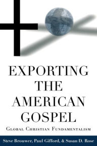 Title: Exporting the American Gospel: Global Christian Fundamentalism / Edition 1, Author: Steve Brouwer