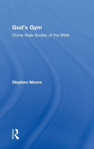 Title: God's Gym: Divine Male Bodies of the Bible / Edition 1, Author: Stephen Moore