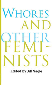 Title: Whores and Other Feminists, Author: Jill Nagle