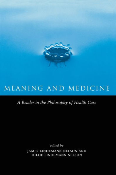 Meaning and Medicine: A Reader in the Philosophy of Health Care / Edition 1