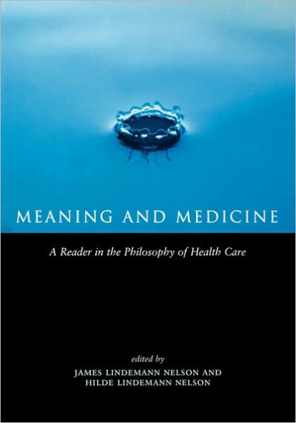 Meaning and Medicine: A Reader in the Philosophy of Health Care / Edition 1