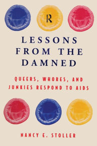 Title: Lessons from the Damned: Queers, Whores and Junkies Respond to AIDS / Edition 1, Author: Nancy E. Stoller