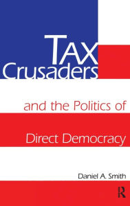 Title: Tax Crusaders and the Politics of Direct Democracy / Edition 1, Author: Daniel A. Smith