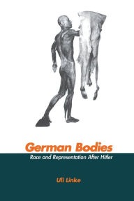 Title: German Bodies: Race and Representation After Hitler / Edition 1, Author: Uli Linke