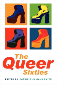 Title: The Queer Sixties / Edition 1, Author: Patricia Juliana Smith