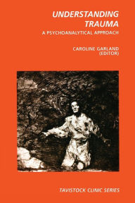 Understanding Trauma: A Psychoanalytical Approach / Edition 1