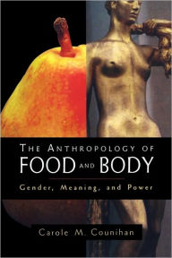 Title: The Anthropology of Food and Body: Gender, Meaning and Power, Author: Carole M. Counihan