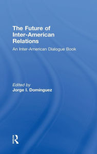 Title: The Future of Inter-American Relations / Edition 1, Author: Jorge I. Dominguez