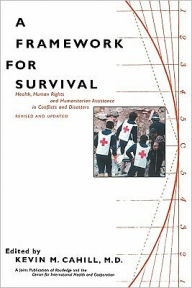 Title: A Framework for Survival: Health, Human Rights, and Humanitarian Assistance in Conflicts and Disasters / Edition 2, Author: Kevin M. Cahill