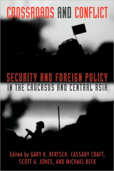 Crossroads and Conflict: Security and Foreign Policy in the Caucasus and Central Asia