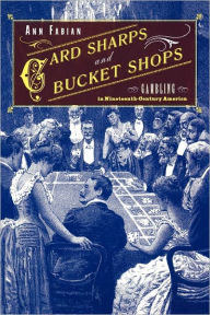 Title: Card Sharps and Bucket Shops: Gambling in Nineteenth-Century America / Edition 1, Author: Ann  Fabian