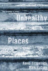 Title: Unhealthy Places: The Ecology of Risk in the Urban Landscape / Edition 1, Author: Kevin Fitzpatrick