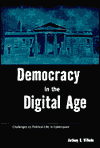 Title: Democracy in the Digital Age: Challenges to Political Life in Cyberspace, Author: Anthony G. Wilhelm