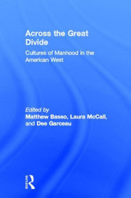 Title: Across the Great Divide: Cultures of Manhood in the American West, Author: Matthew Basso