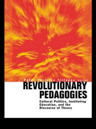 Title: Revolutionary Pedagogies: Cultural Politics, Education, and Discourse of Theory, Author: Peter Trifonas