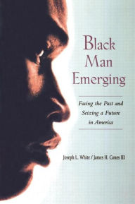 Title: Black Man Emerging: Facing the Past and Seizing a Future in America / Edition 1, Author: Joseph L. White