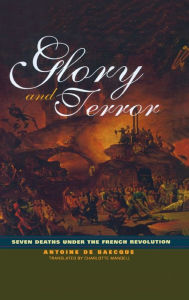 Title: Glory and Terror: Seven Deaths Under the French Revolution / Edition 1, Author: Antoine de Baecque