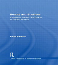 Title: Beauty and Business: Commerce, Gender, and Culture in Modern America / Edition 1, Author: Philip Scranton