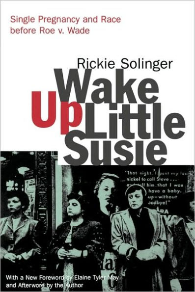 Wake Up Little Susie: Single Pregnancy and Race Before Roe v. Wade / Edition 2