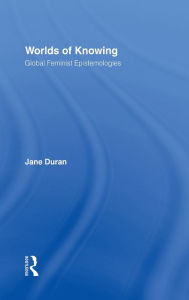 Title: Worlds of Knowing: Global Feminist Epistemologies, Author: Jane Duran