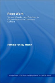 Title: Rape Work: Victims, Gender, and Emotions in Organization and Community Context / Edition 1, Author: Patricia Yancey Martin