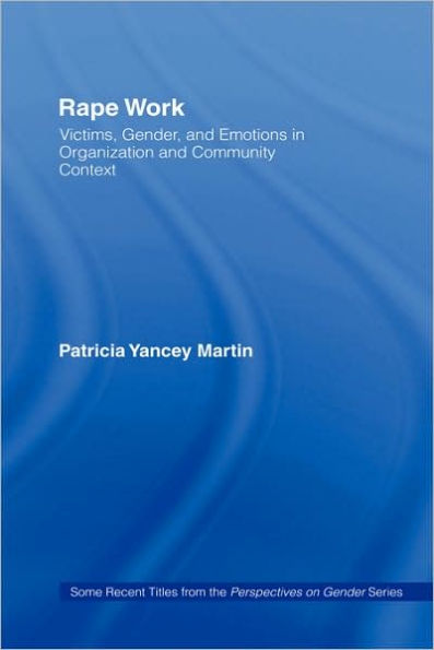 Rape Work: Victims, Gender, and Emotions in Organization and Community Context / Edition 1