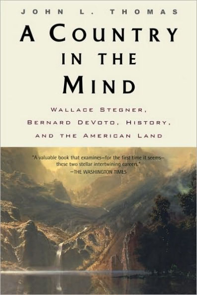 A Country in the Mind: Wallace Stegner, Bernard DeVoto, History, and the American Land