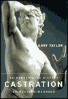 Title: Castration: An Abbreviated History of Western Manhood / Edition 1, Author: Gary Taylor